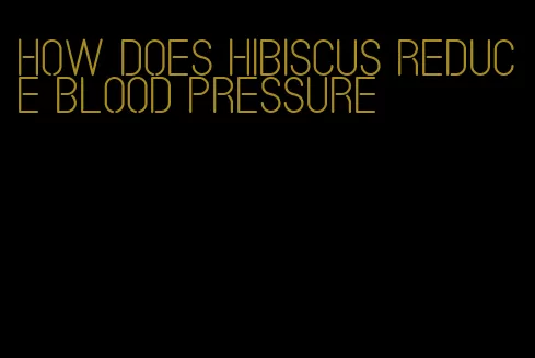 how does hibiscus reduce blood pressure