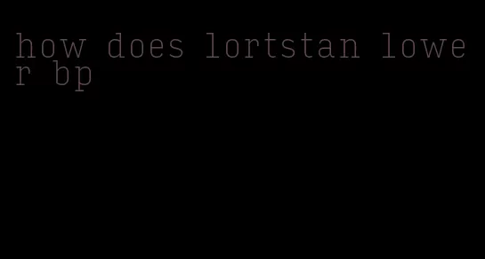 how does lortstan lower bp