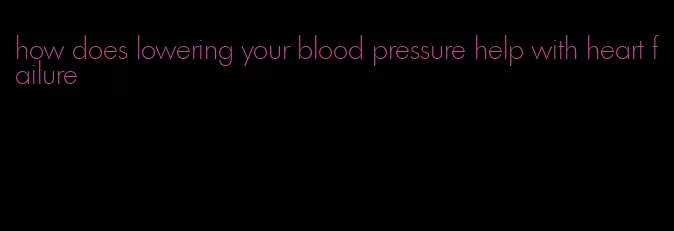 how does lowering your blood pressure help with heart failure