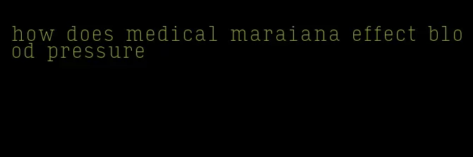 how does medical maraiana effect blood pressure
