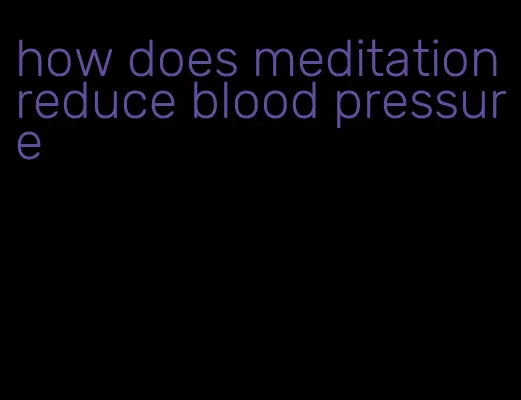 how does meditation reduce blood pressure