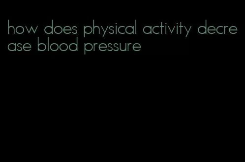 how does physical activity decrease blood pressure