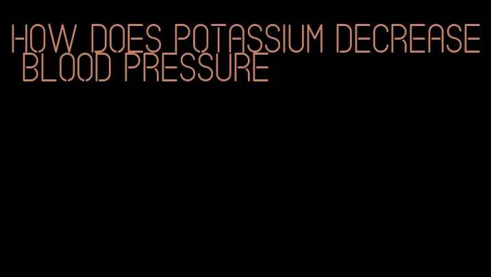 how does potassium decrease blood pressure