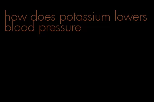 how does potassium lowers blood pressure