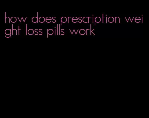 how does prescription weight loss pills work