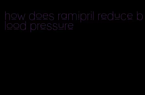 how does ramipril reduce blood pressure