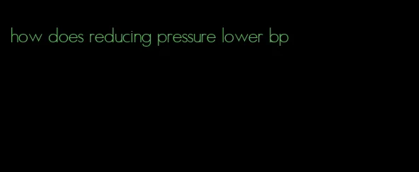 how does reducing pressure lower bp