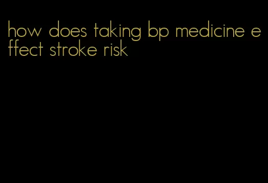 how does taking bp medicine effect stroke risk