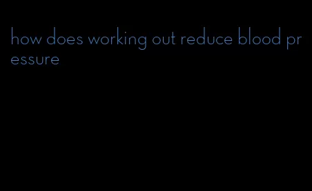 how does working out reduce blood pressure