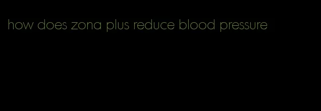how does zona plus reduce blood pressure