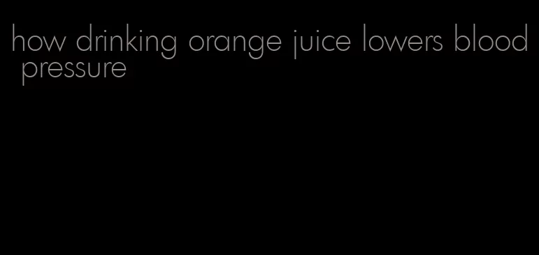 how drinking orange juice lowers blood pressure
