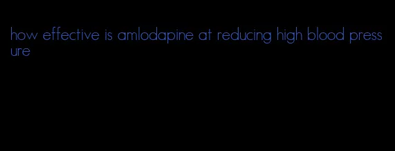 how effective is amlodapine at reducing high blood pressure