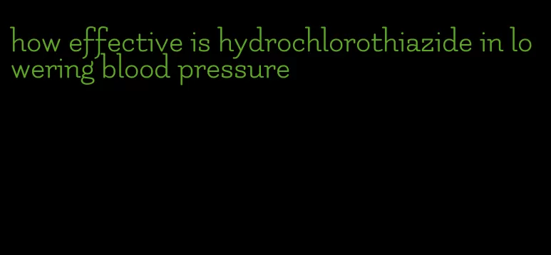 how effective is hydrochlorothiazide in lowering blood pressure