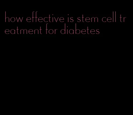 how effective is stem cell treatment for diabetes