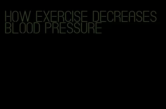how exercise decreases blood pressure