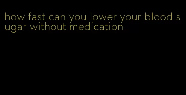 how fast can you lower your blood sugar without medication