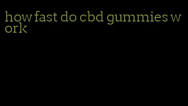 how fast do cbd gummies work