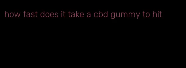 how fast does it take a cbd gummy to hit