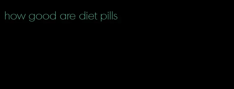 how good are diet pills