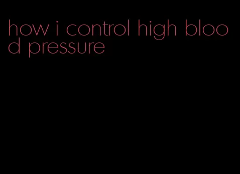 how i control high blood pressure