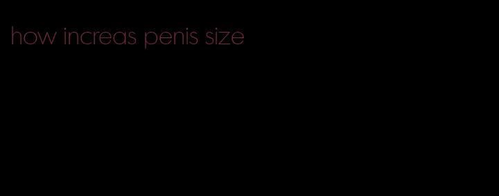 how increas penis size