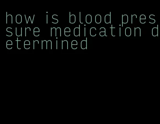 how is blood pressure medication determined