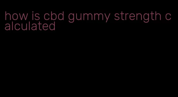 how is cbd gummy strength calculated
