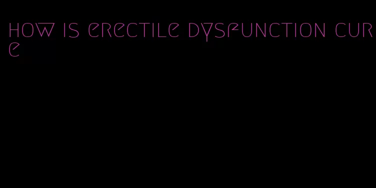 how is erectile dysfunction cure