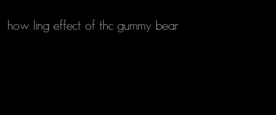 how ling effect of thc gummy bear