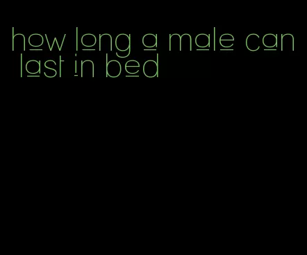 how long a male can last in bed