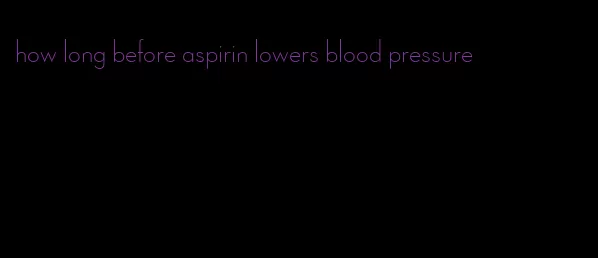 how long before aspirin lowers blood pressure