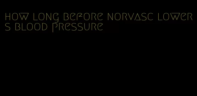 how long before norvasc lowers blood pressure