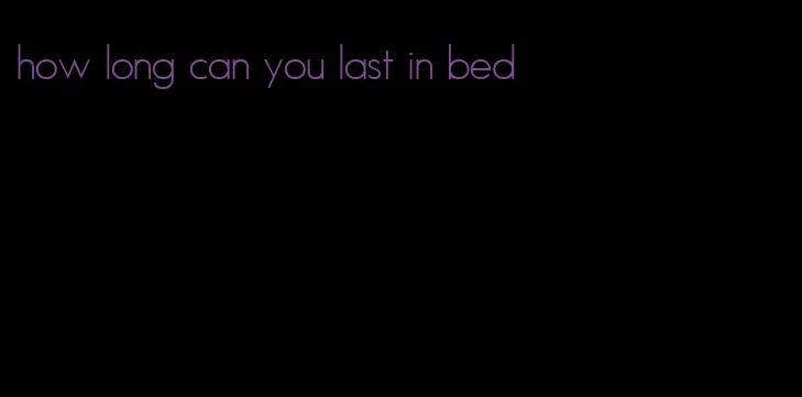 how long can you last in bed