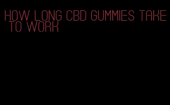 how long cbd gummies take to work