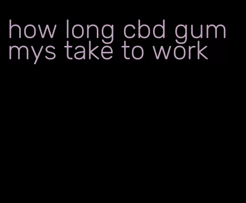 how long cbd gummys take to work