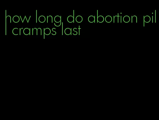 how long do abortion pill cramps last