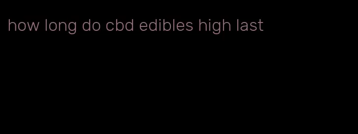 how long do cbd edibles high last