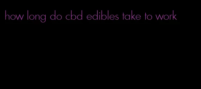 how long do cbd edibles take to work