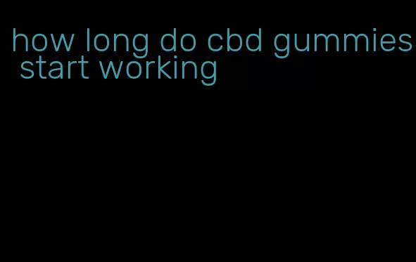 how long do cbd gummies start working