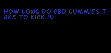 how long do cbd gummies take to kick in