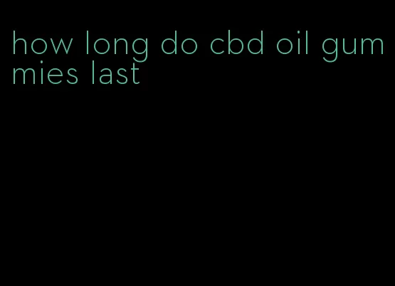 how long do cbd oil gummies last