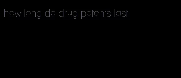 how long do drug patents last