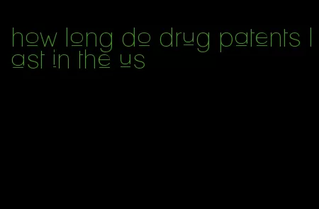 how long do drug patents last in the us