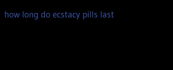 how long do ecstacy pills last