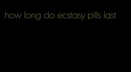 how long do ecstasy pills last