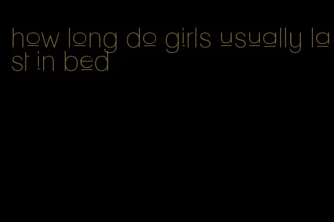 how long do girls usually last in bed