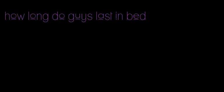 how long do guys last in bed