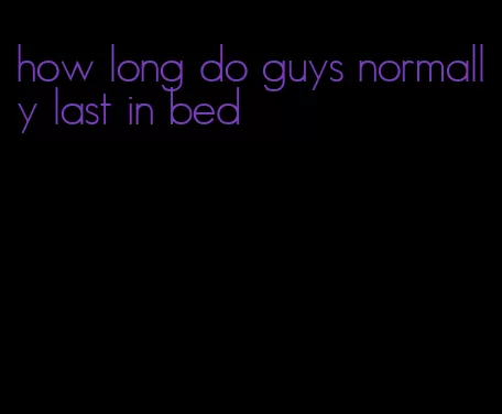 how long do guys normally last in bed