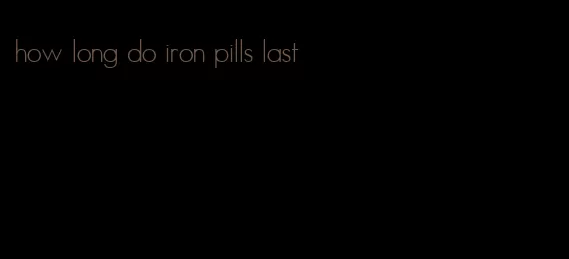 how long do iron pills last