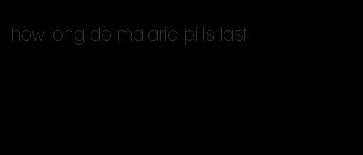 how long do malaria pills last